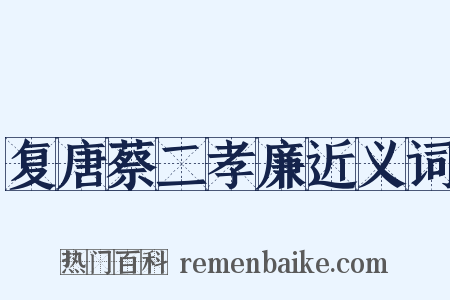 复唐蔡二孝廉近义词是什么意思的图片
